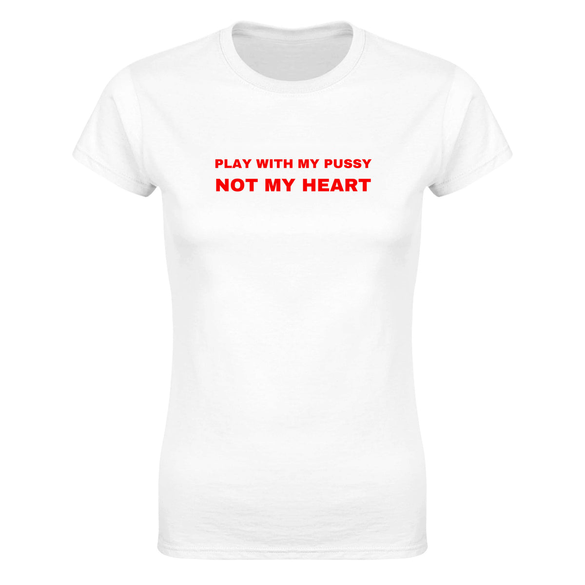 PLAY WITH MY PUSSY NOT MY HEART - WOMEN'S TEE – White