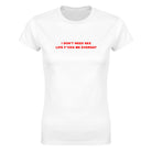 I DON'T NEED SEX LIFE F*CKS ME EVERDAY - WOMEN'S TEE – White