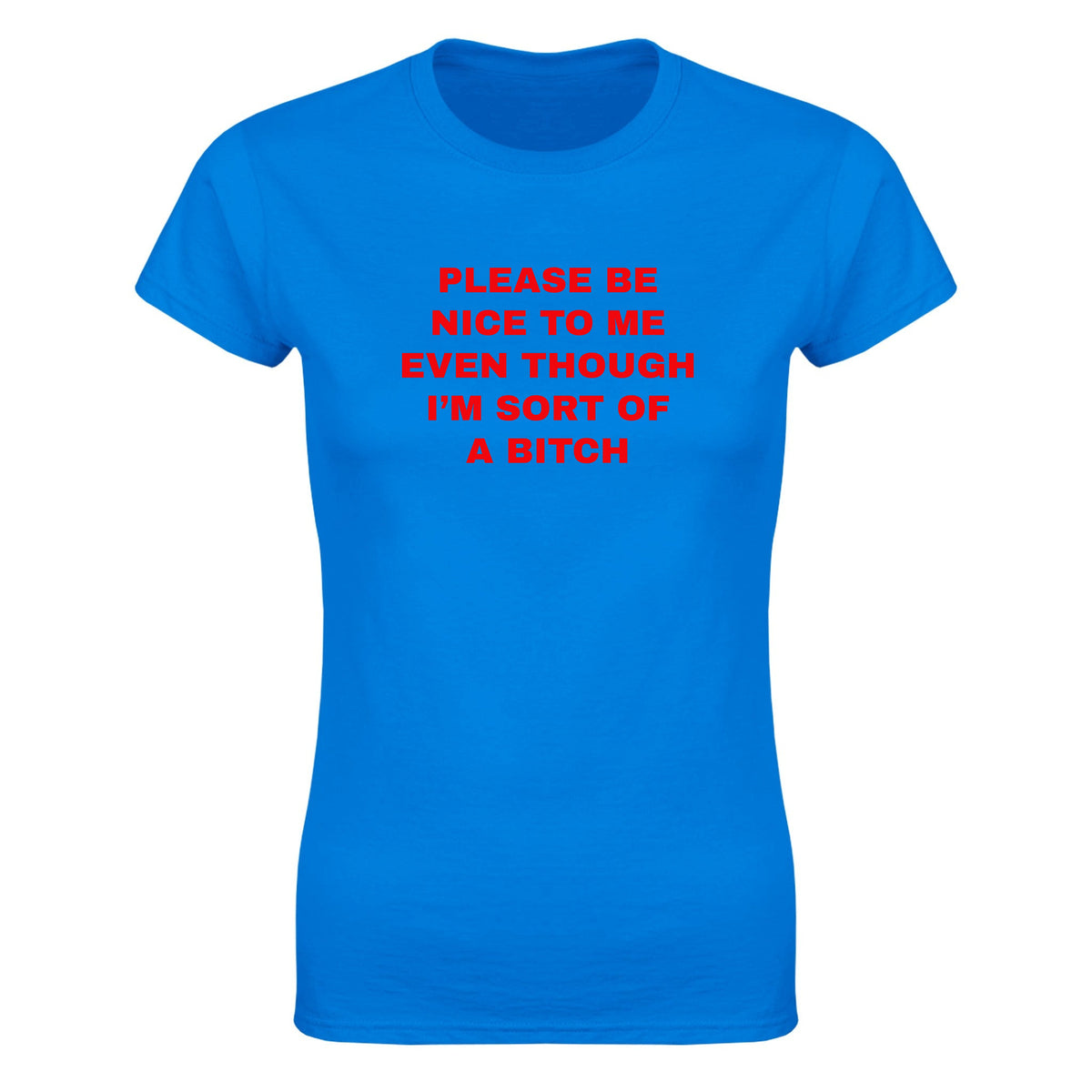 PLEASE BE NICE TO ME EVEN THOUGH I'M SORT OF A BITCH - WOMEN'S TEE – Royal