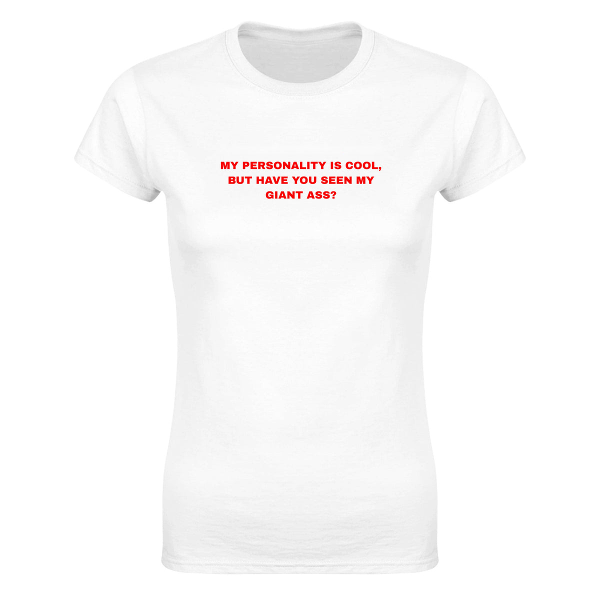 MY PERSONALITY IS COOL, BUT HAVE YOU SEEN MY GIANT ASS? - WOMEN'S TEE – White