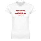 BE YOUR OWN DADDY. MAKE YOUR OWN SUGAR. - WOMEN'S TEE – White