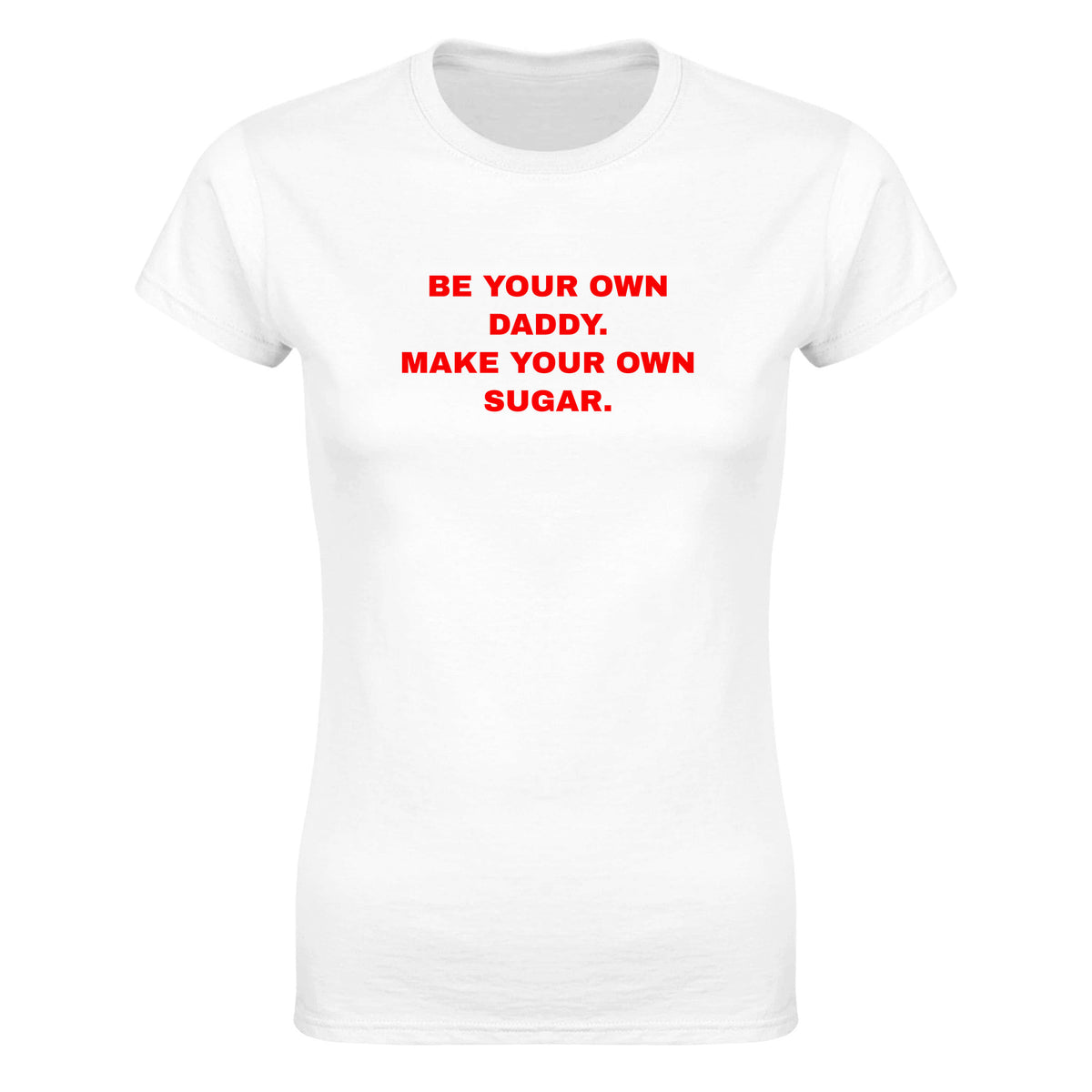 BE YOUR OWN DADDY. MAKE YOUR OWN SUGAR. - WOMEN'S TEE – White