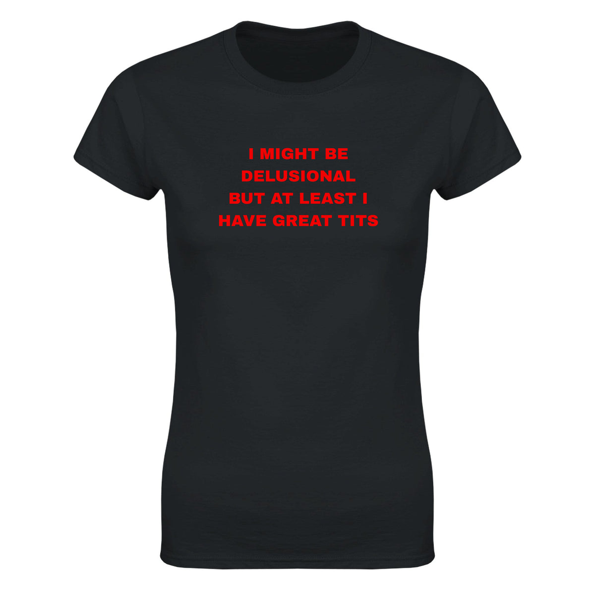 I MIGHT BE DELUSIONAL BUT AT LEAST I HAVE GREAT TITS - WOMEN'S TEE – Black