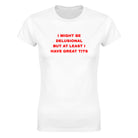 I MIGHT BE DELUSIONAL BUT AT LEAST I HAVE GREAT TITS - WOMEN'S TEE – White
