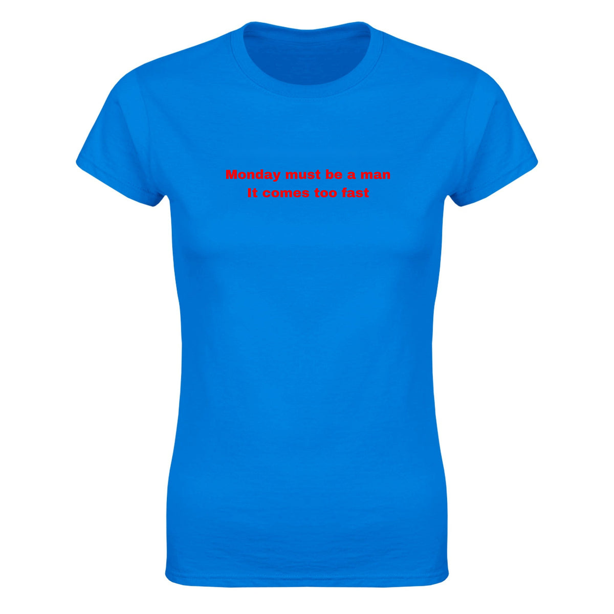 MONDAY MUST BE A MAN IT COMES TOO FAST - WOMEN'S TEE – Royal