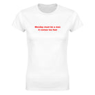 MONDAY MUST BE A MAN IT COMES TOO FAST - WOMEN'S TEE – White