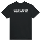 20 OR 30 BEERS WOULD FIX ME - TEE – Black