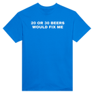 20 OR 30 BEERS WOULD FIX ME - TEE – Royal
