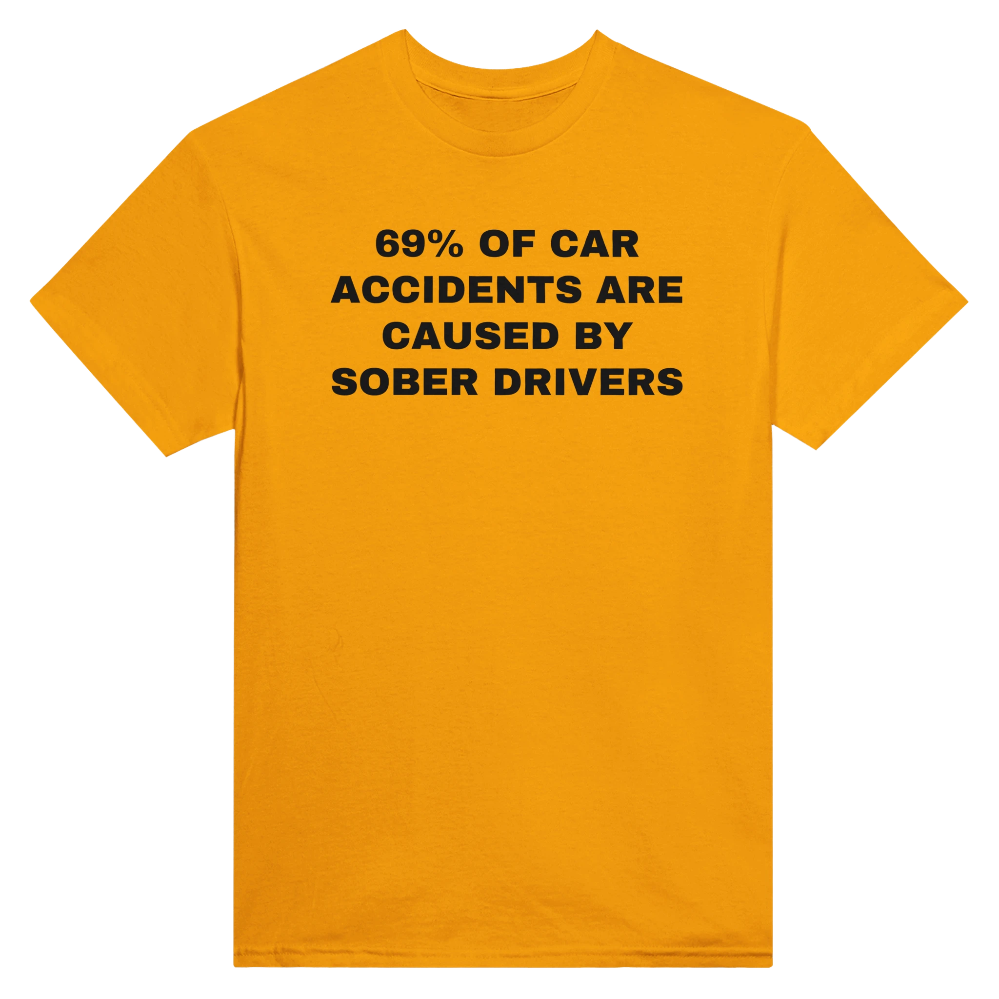 69% OF CAR ACCIDENTS ARE BY SOBER DRIVERS - TEE – Gold