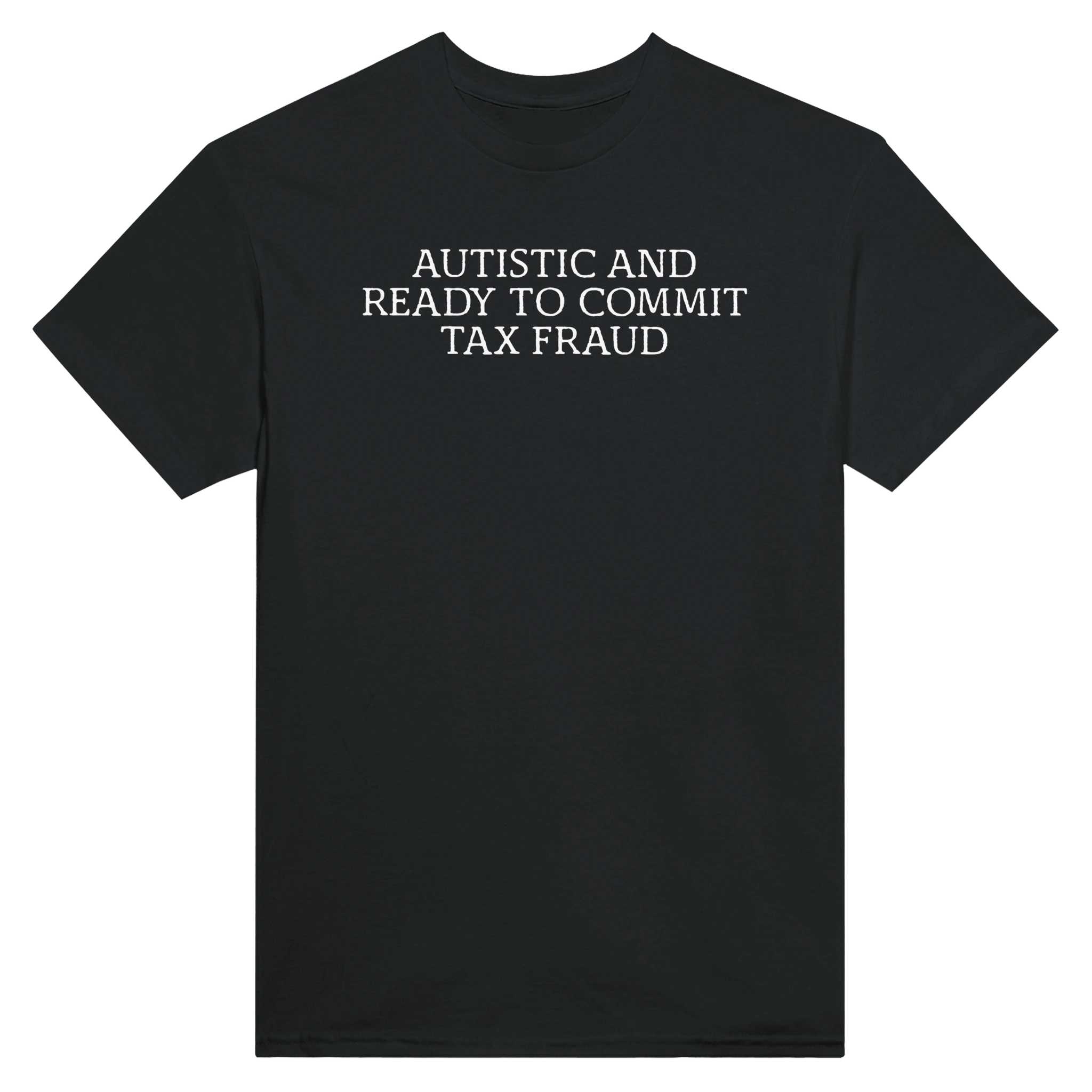 AUTISTIC AND READY TO COMMIT TAX FRAUD - TEE – Black