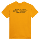 AUTISTIC AND READY TO COMMIT TAX FRAUD - TEE – Gold