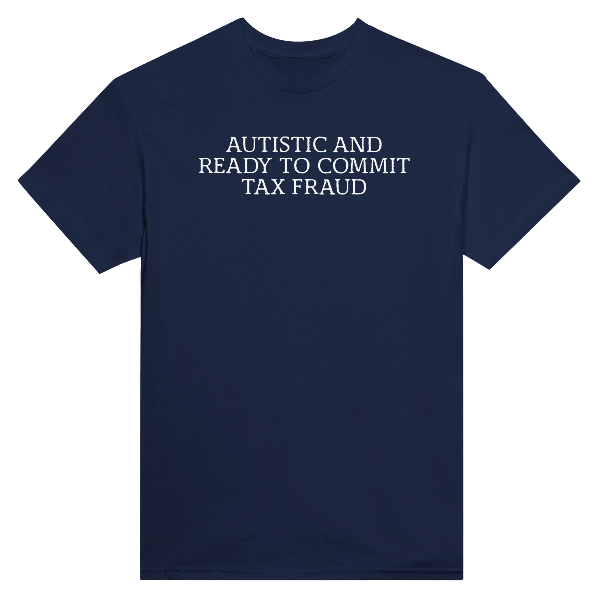AUTISTIC AND READY TO COMMIT TAX FRAUD - TEE – Navy
