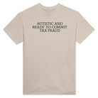 AUTISTIC AND READY TO COMMIT TAX FRAUD - TEE – Sand