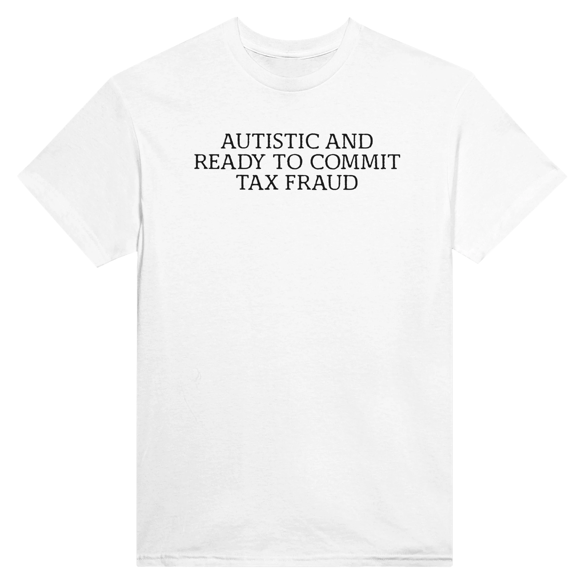 AUTISTIC AND READY TO COMMIT TAX FRAUD - TEE – White