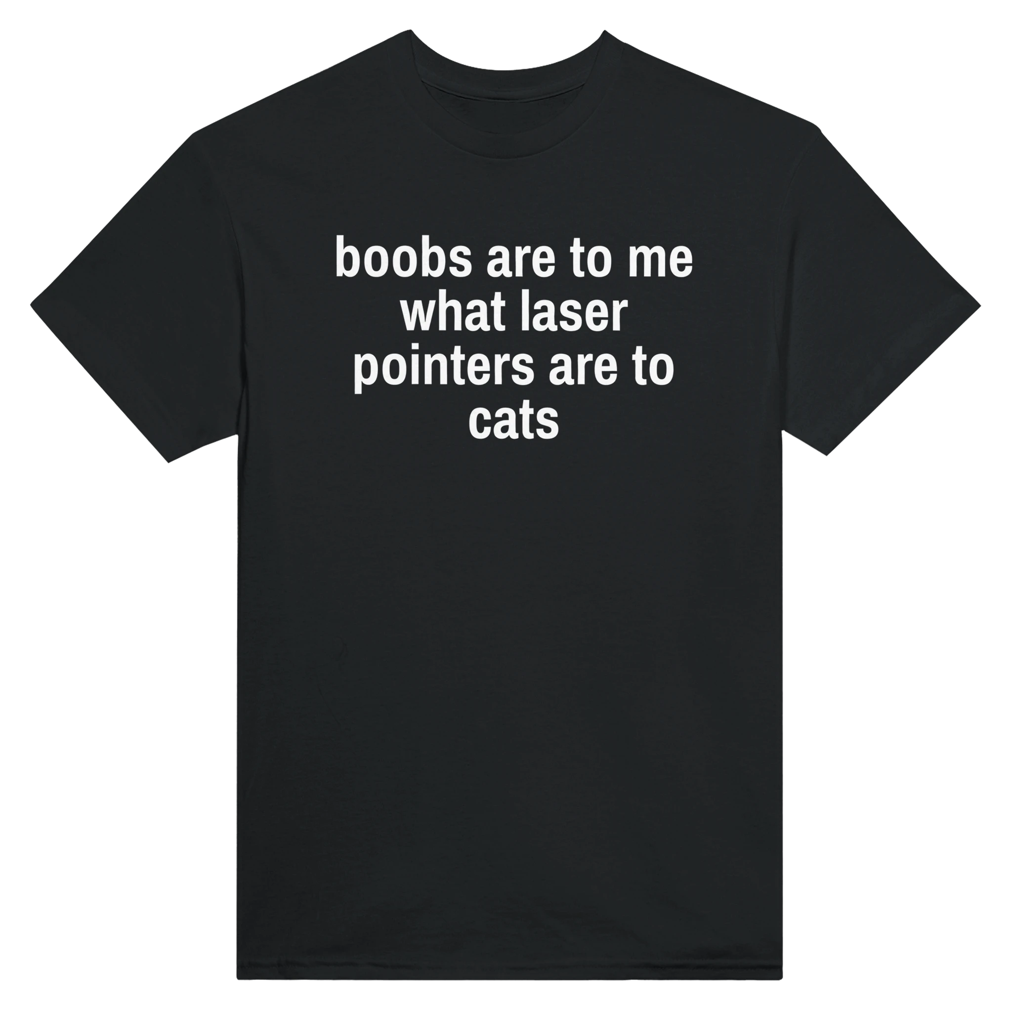 BOOBS ARE TO ME WHAT LASER POINTERS ARE TO CATS - TEE – Black