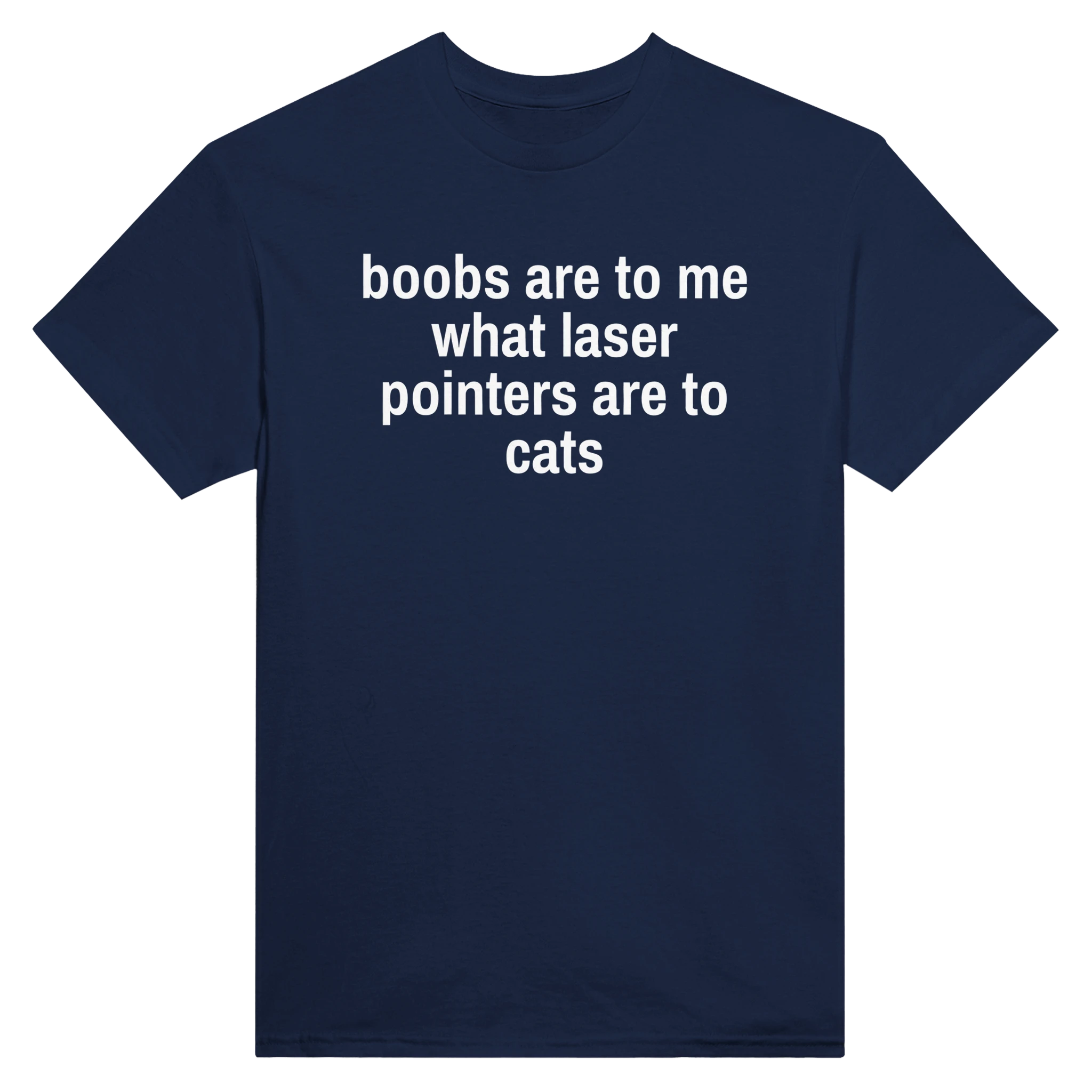 BOOBS ARE TO ME WHAT LASER POINTERS ARE TO CATS - TEE – Navy