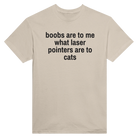 BOOBS ARE TO ME WHAT LASER POINTERS ARE TO CATS - TEE – Sand