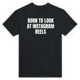 BORN TO LOOK AT INSTAGRAM REELS - TEE – Black