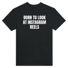 BORN TO LOOK AT INSTAGRAM REELS - TEE – Black