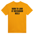 BORN TO LOOK AT INSTAGRAM REELS - TEE – Gold