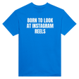 BORN TO LOOK AT INSTAGRAM REELS - TEE – Royal