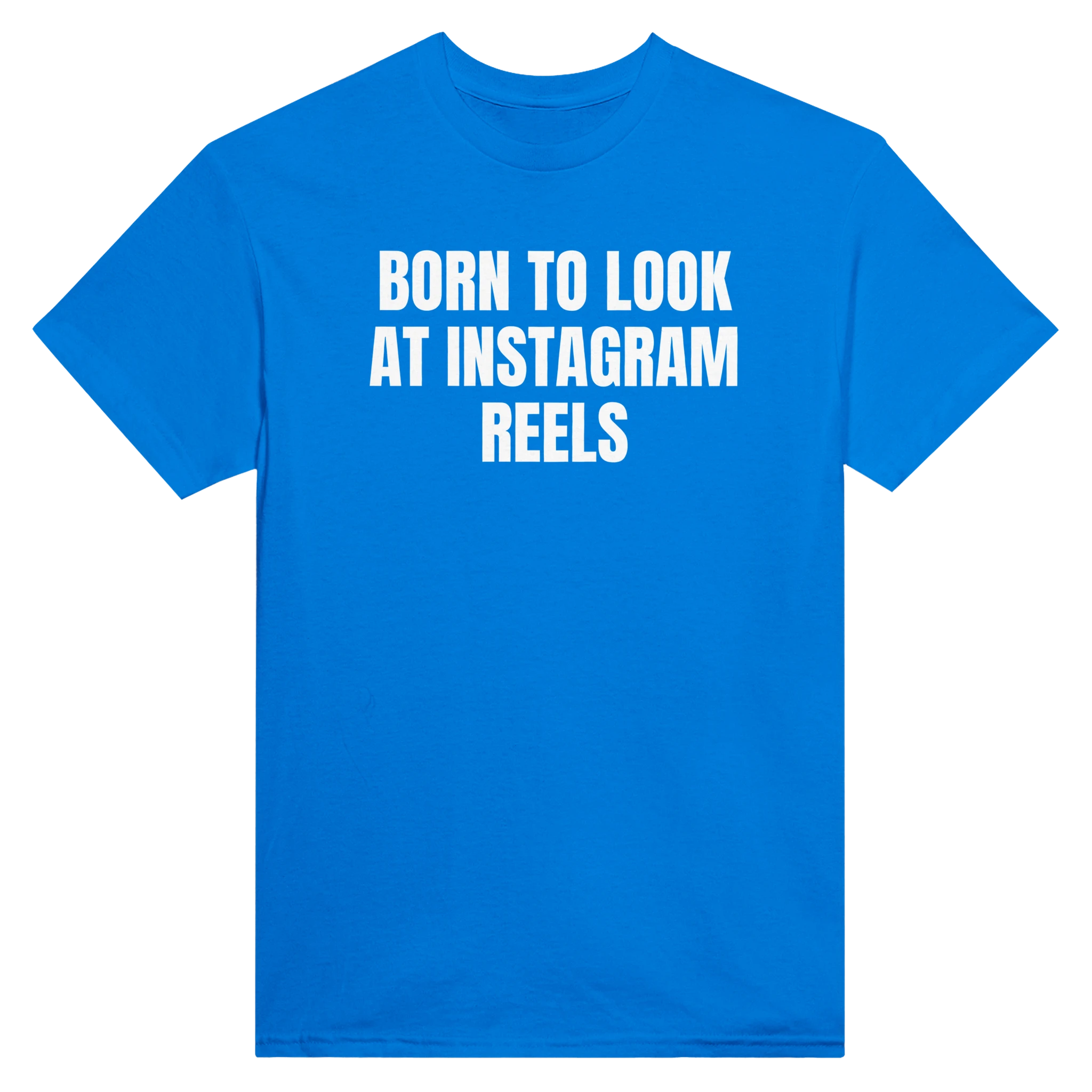 BORN TO LOOK AT INSTAGRAM REELS - TEE – Royal