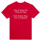 BUY A MAN EAT FISH HE DAY, FISH TEACH MAN, FOR A LIFETIME - TEE – Red