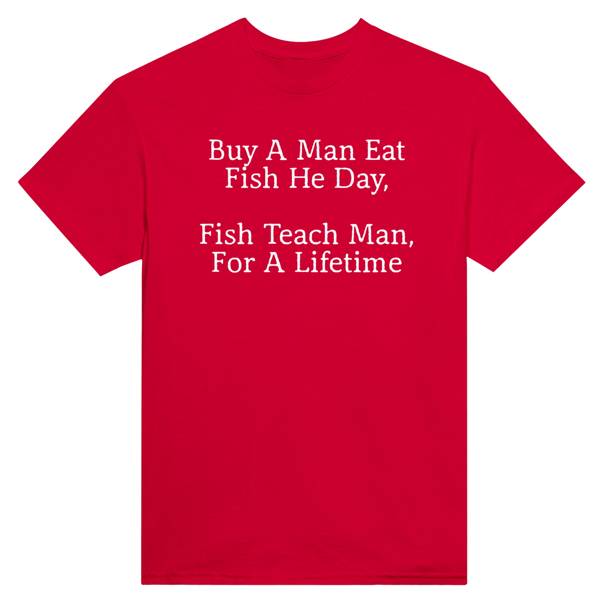 BUY A MAN EAT FISH HE DAY, FISH TEACH MAN, FOR A LIFETIME - TEE – Red