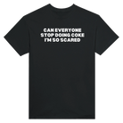 CAN EVERYONE STOP DOING COKE I'M SO SCARED - TEE – Black
