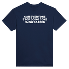 CAN EVERYONE STOP DOING COKE I'M SO SCARED - TEE – Navy