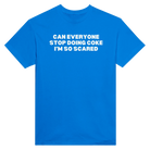 CAN EVERYONE STOP DOING COKE I'M SO SCARED - TEE – Royal