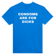 CONDOMS ARE FOR DICKS - TEE – Royal