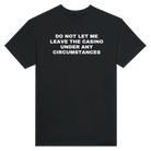 DO NOT LET ME LEAVE THE CASINO UNDER ANY CIRCUMSTANCES - TEE – Black