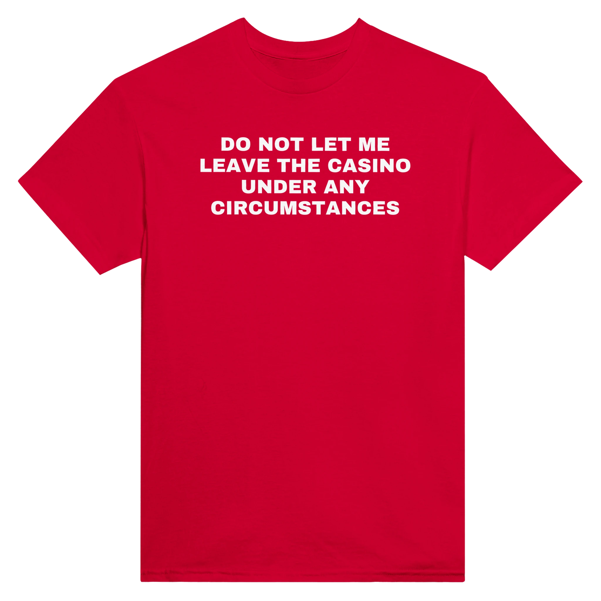 DO NOT LET ME LEAVE THE CASINO UNDER ANY CIRCUMSTANCES - TEE – Red