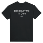 DON'T BULLY ME I'LL CUM - TEE – Black