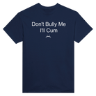 DON'T BULLY ME I'LL CUM - TEE – Navy