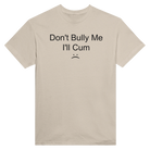 DON'T BULLY ME I'LL CUM - TEE – Sand