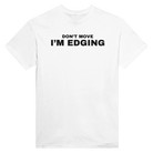 DON'T MOVE I'M EDGING - TEE – White