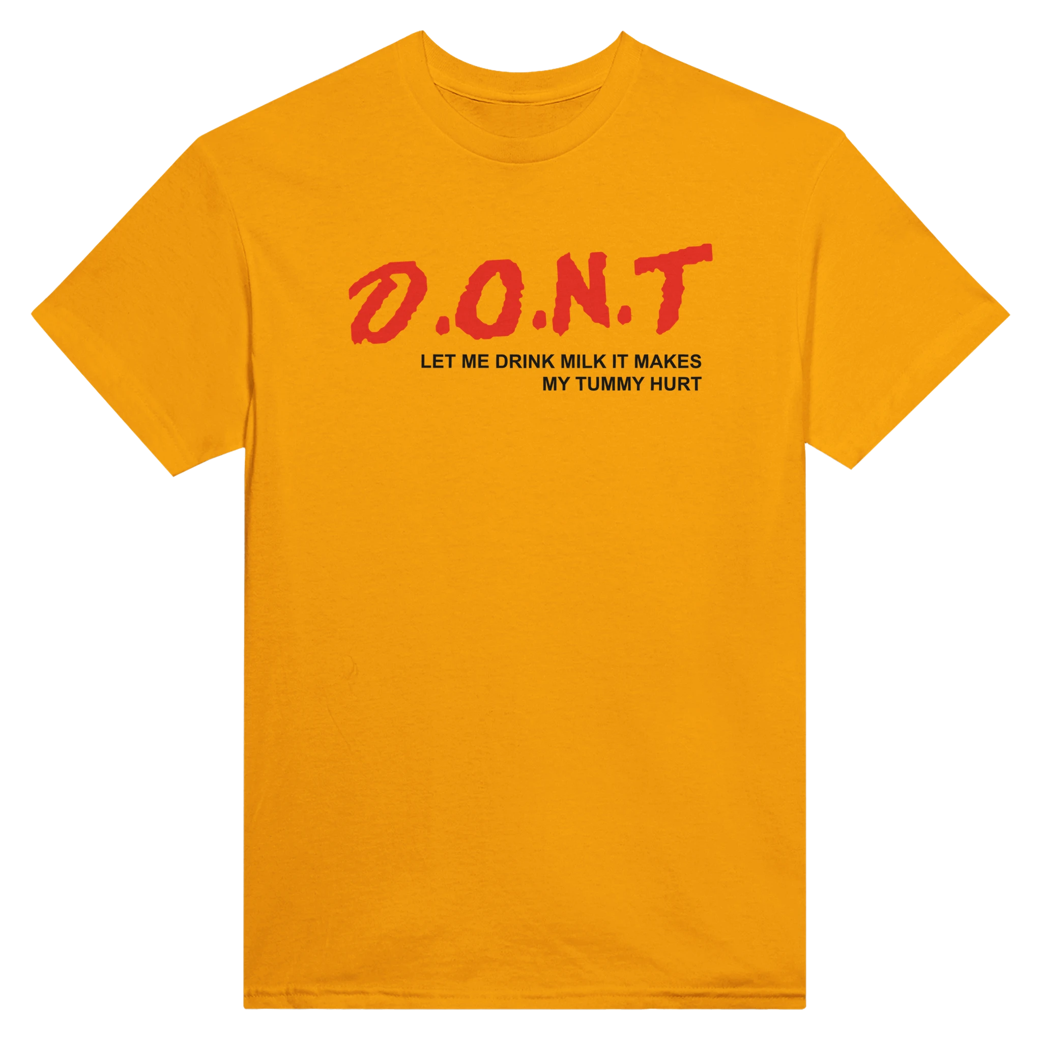 D.O.N.T LET ME DRINK MILK IT MAKES MY TUMMY HURT - TEE – Gold