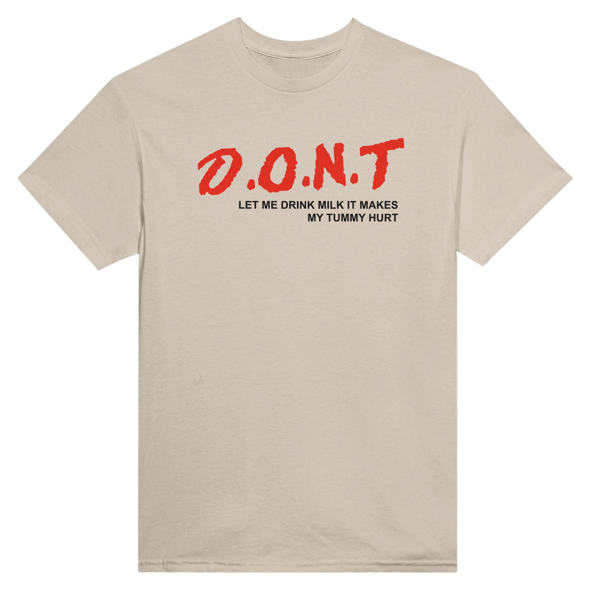 D.O.N.T LET ME DRINK MILK IT MAKES MY TUMMY HURT - TEE – Sand
