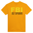 FBI FIFTY THOUSAND BEERS IN MY ASSHOLE - TEE – Gold