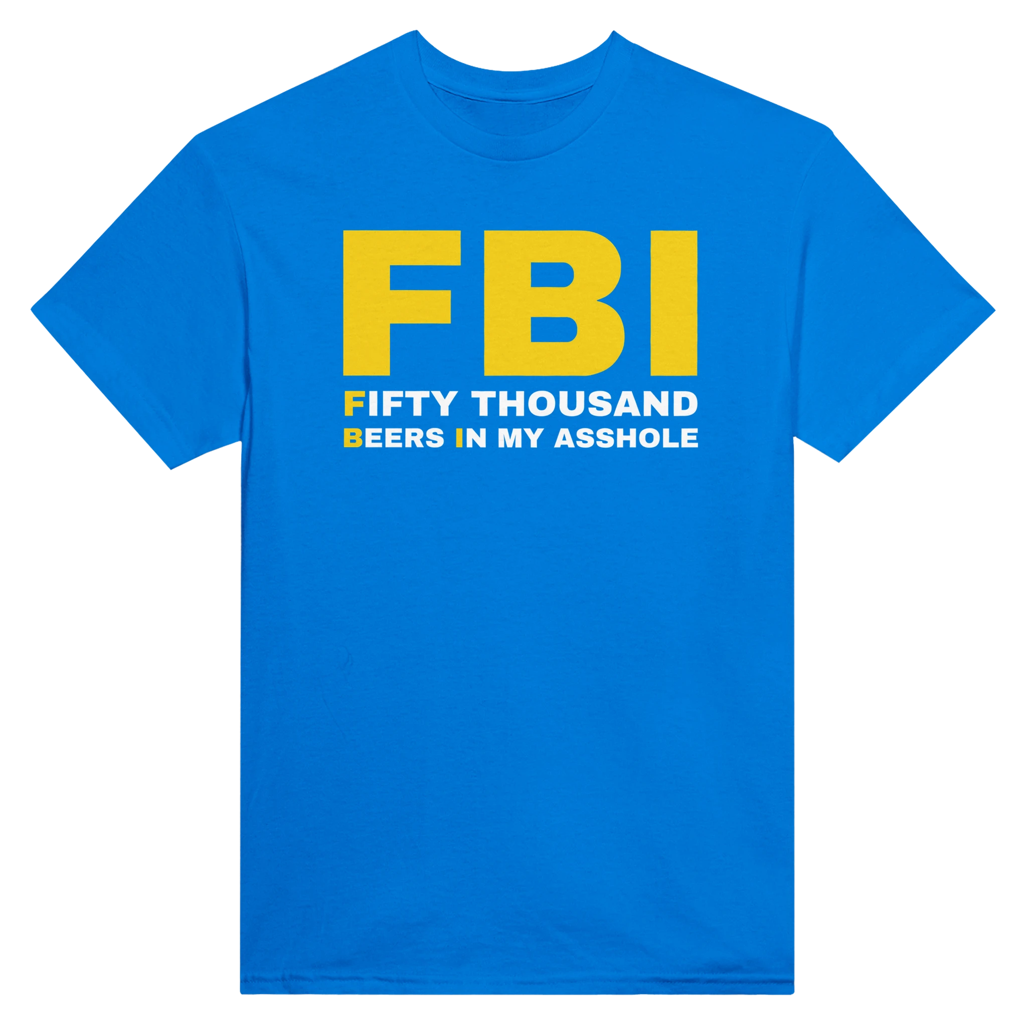 FBI FIFTY THOUSAND BEERS IN MY ASSHOLE - TEE – Royal