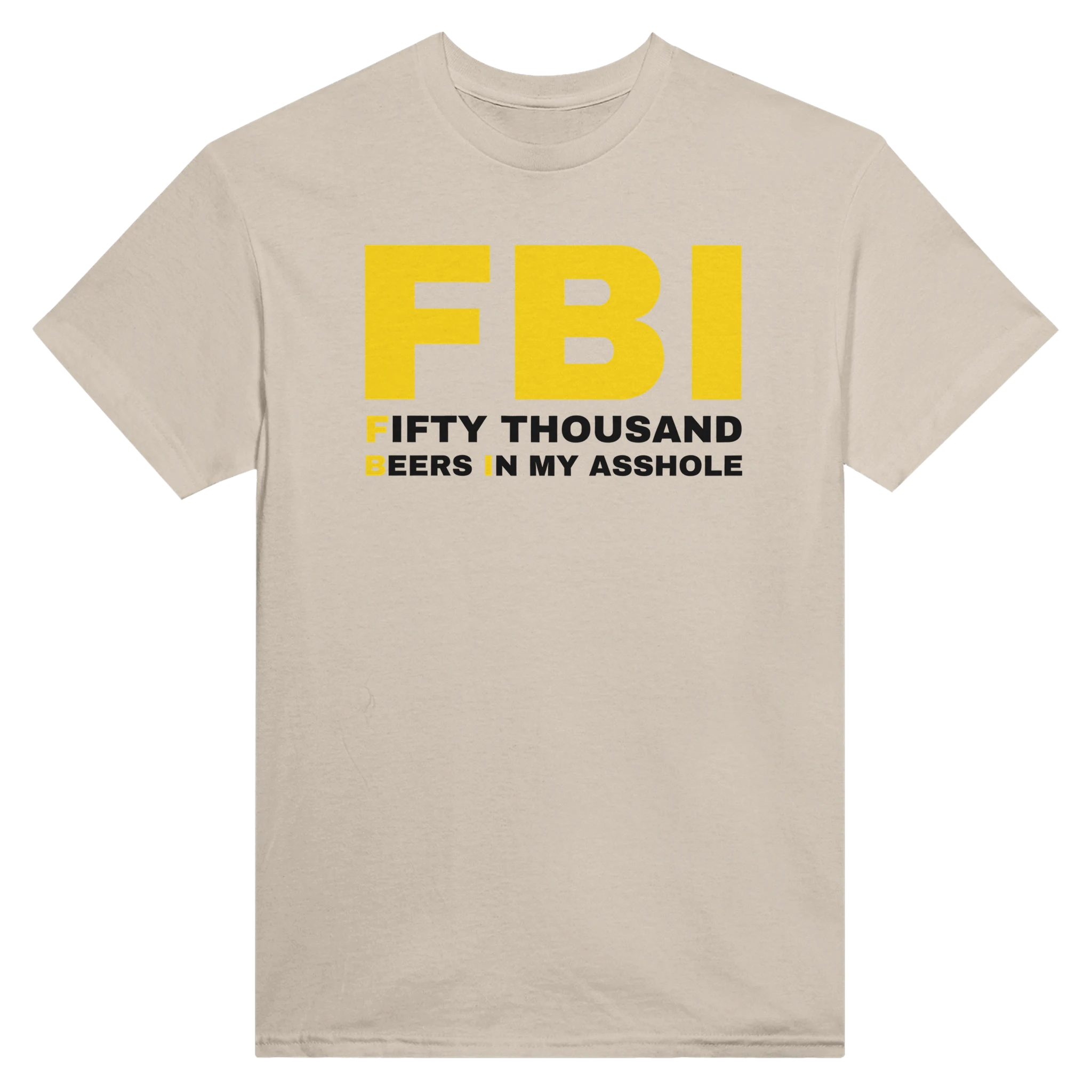FBI FIFTY THOUSAND BEERS IN MY ASSHOLE - TEE – Sand
