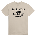 FUCK YOU YOU FUCKING' FUCK - TEE – Sand