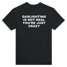 GASLIGHTING IS NOT REAL YOU'RE CRAZY - TEE – Black