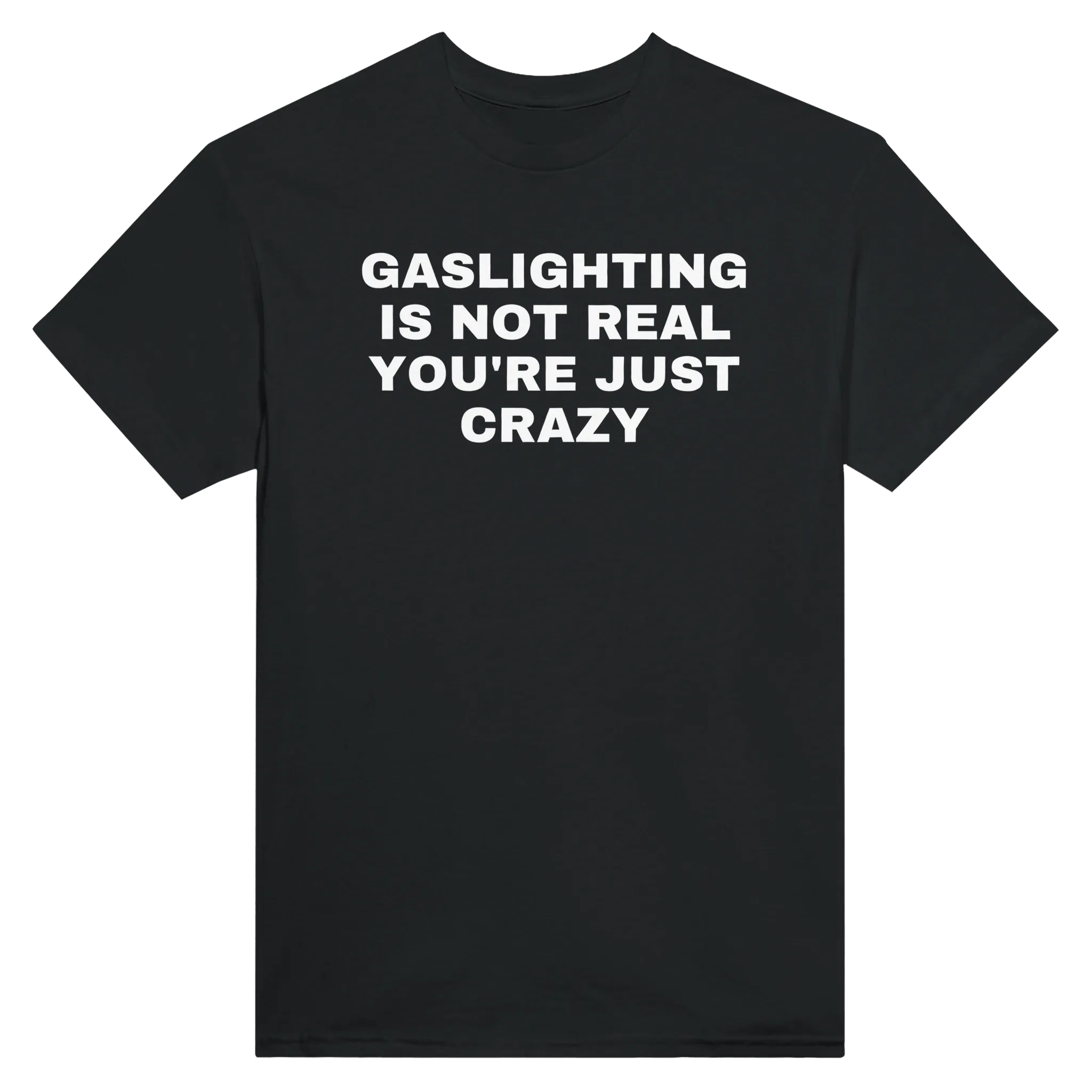 GASLIGHTING IS NOT REAL YOU'RE CRAZY - TEE – Black