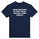 GASLIGHTING IS NOT REAL YOU'RE CRAZY - TEE – Navy