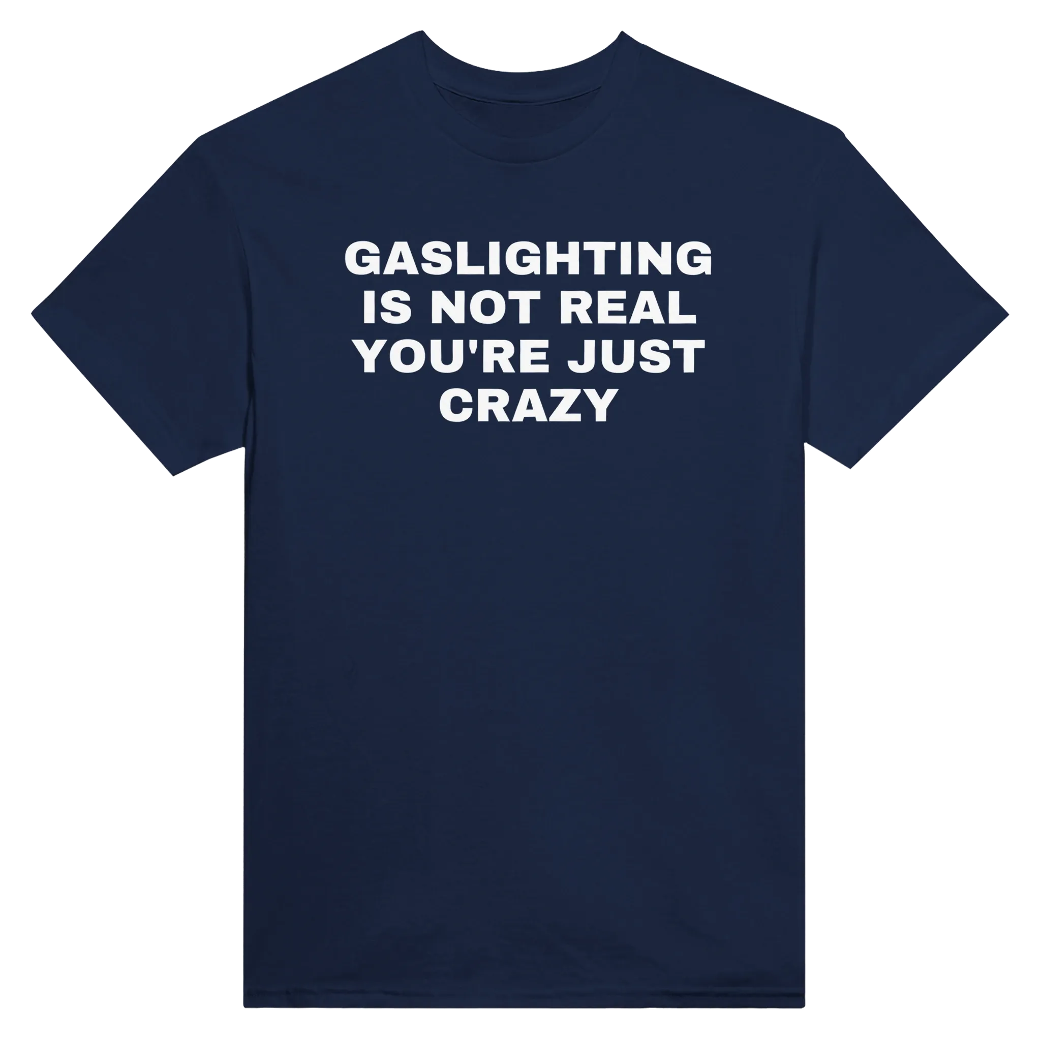 GASLIGHTING IS NOT REAL YOU'RE CRAZY - TEE – Navy