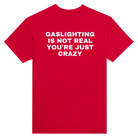 GASLIGHTING IS NOT REAL YOU'RE CRAZY - TEE – Red