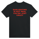 GASLIGHTING IS NOT REAL YOU'RE JUST CRAZY - TEE – Black